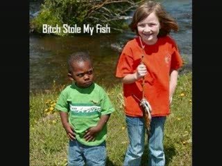 Bitch stole my fish !; ]